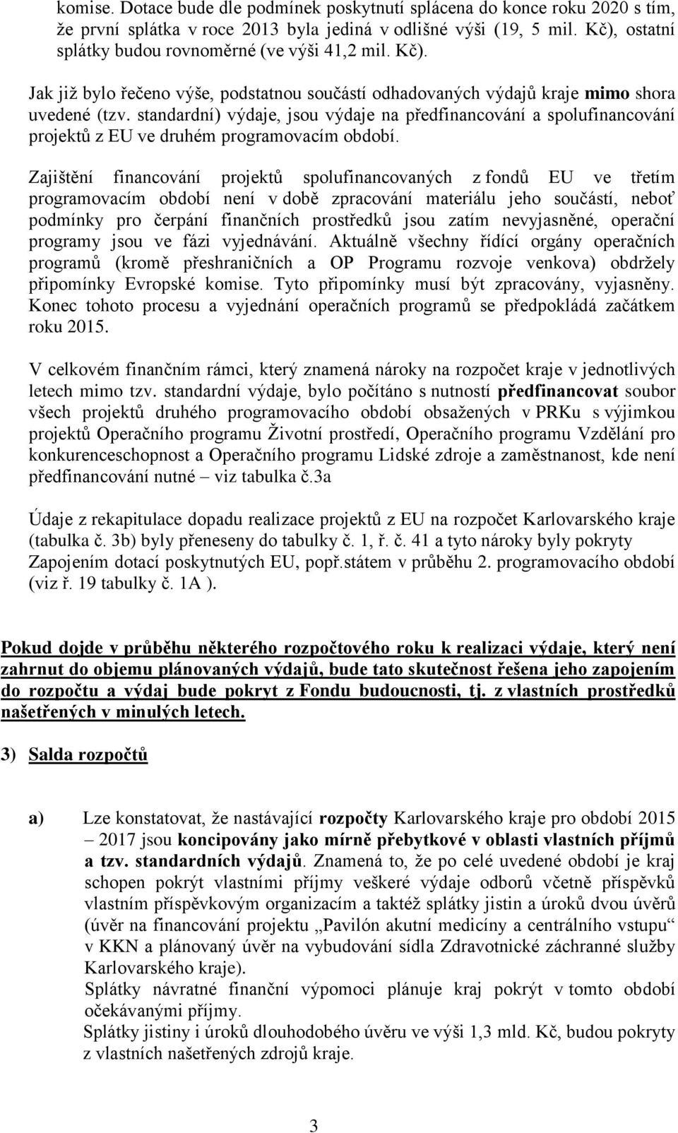 standardní) výdaje, jsou výdaje na předfinancování a spolufinancování projektů z EU ve druhém programovacím období.