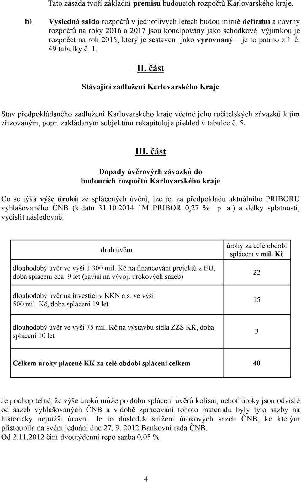 vyrovnaný je to patrno z ř. č. 49 tabulky č. 1. II.