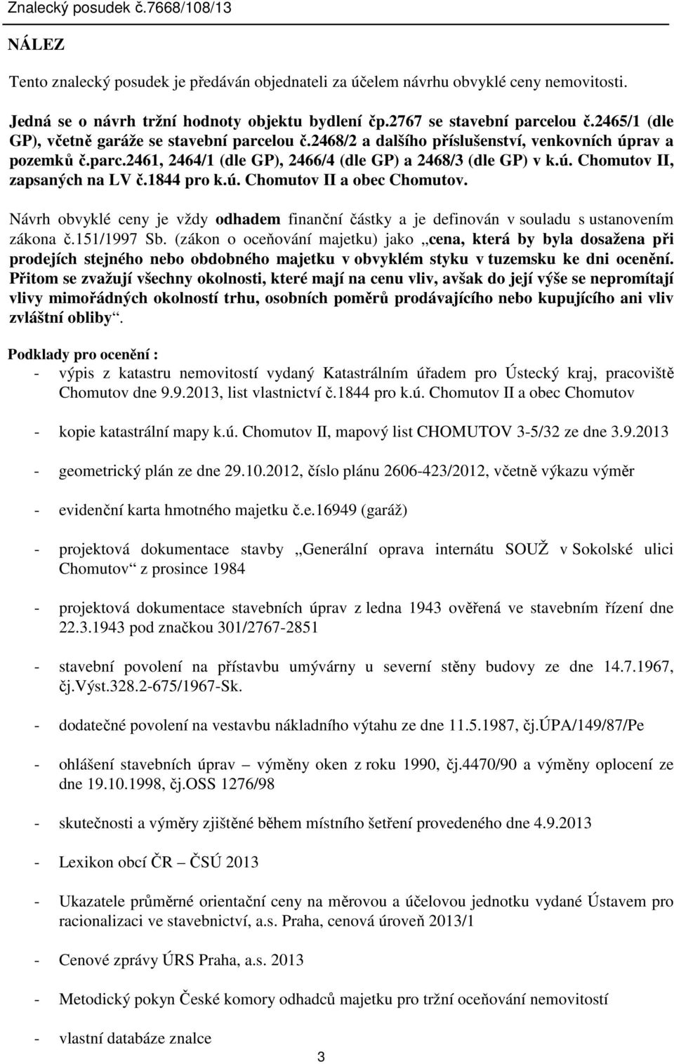 1844 pro k.ú. Chomutov II a obec Chomutov. Návrh obvyklé ceny je vždy odhadem finanční částky a je definován v souladu s ustanovením zákona č.151/1997 Sb.