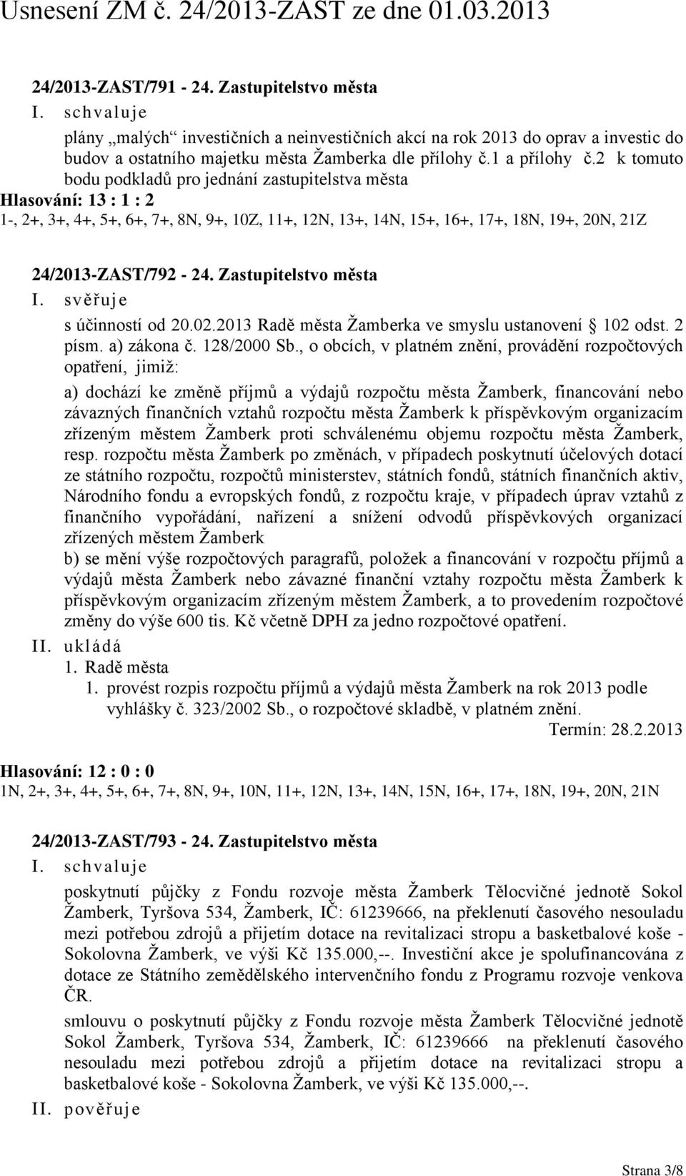 Zastupitelstvo města I. svěřuje s účinností od 20.02.2013 Radě města Ţamberka ve smyslu ustanovení 102 odst. 2 písm. a) zákona č. 128/2000 Sb.