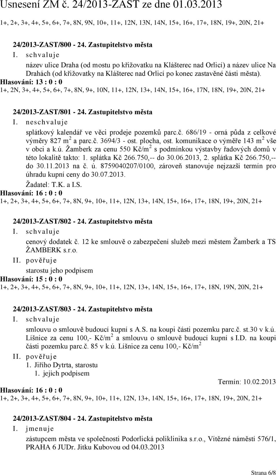 Hlasování: 13 : 0 : 0 1+, 2N, 3+, 4+, 5+, 6+, 7+, 8N, 9+, 10N, 11+, 12N, 13+, 14N, 15+, 16+, 17N, 18N, 19+, 20N, 21+ 24/2013-ZAST/801-24. Zastupitelstvo města I.