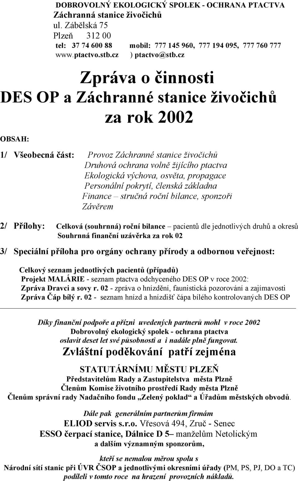 propagace Personální pokrytí, členská základna Finance stručná roční bilance, sponzoři Závěrem 2/ Přílohy: Celková (souhrnná) roční bilance pacientů dle jednotlivých druhů a okresů Souhrnná finanční