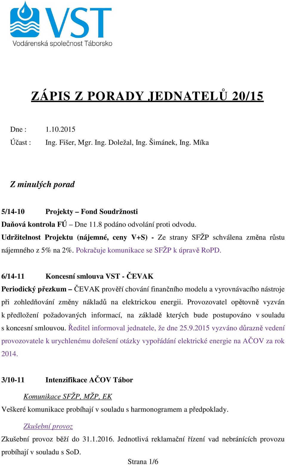 6/14-11 Koncesní smlouva VST - ČEVAK Periodický přezkum ČEVAK prověří chování finančního modelu a vyrovnávacího nástroje při zohledňování změny nákladů na elektrickou energii.