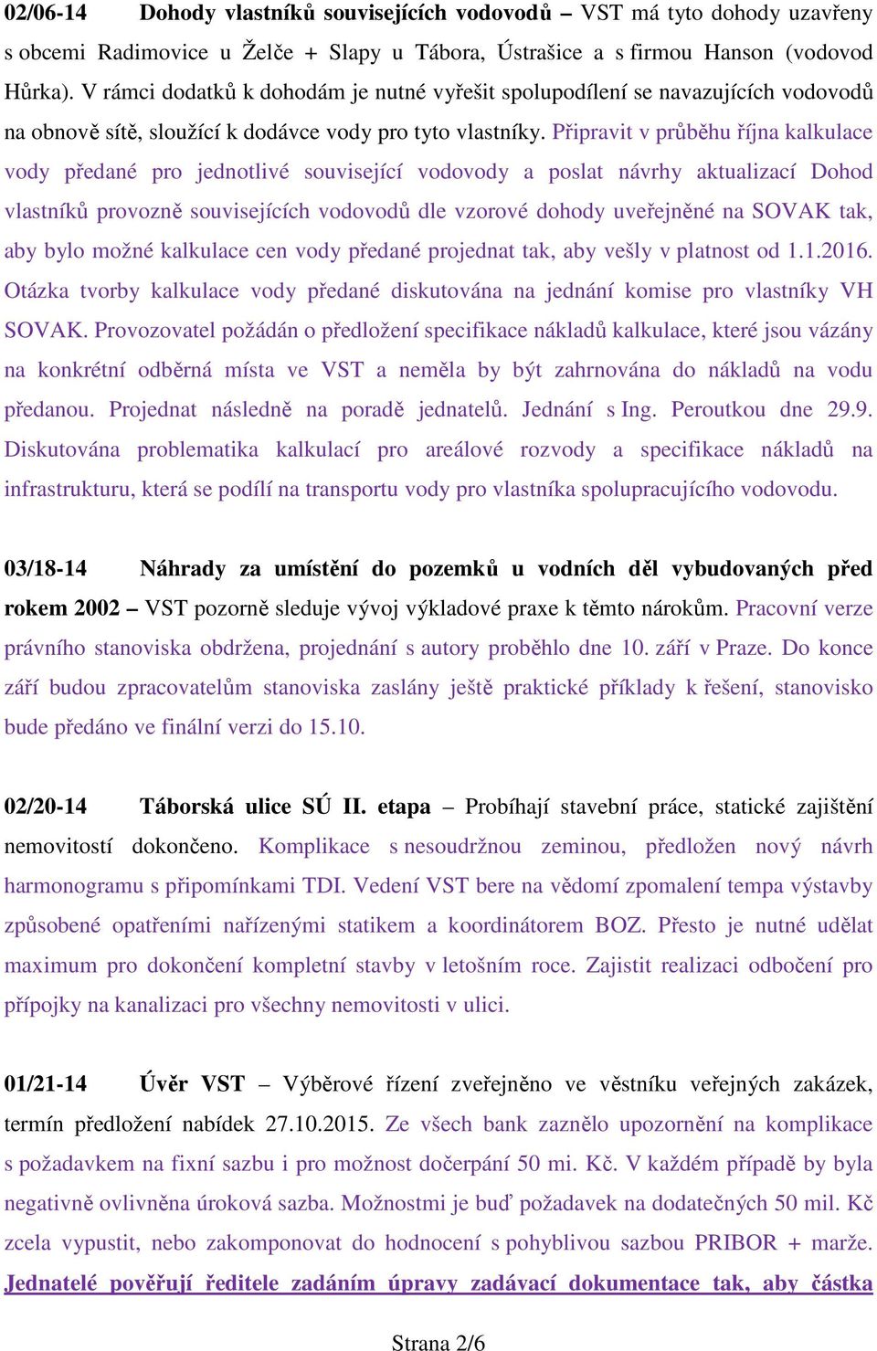 Připravit v průběhu října kalkulace vody předané pro jednotlivé související vodovody a poslat návrhy aktualizací Dohod vlastníků provozně souvisejících vodovodů dle vzorové dohody uveřejněné na SOVAK