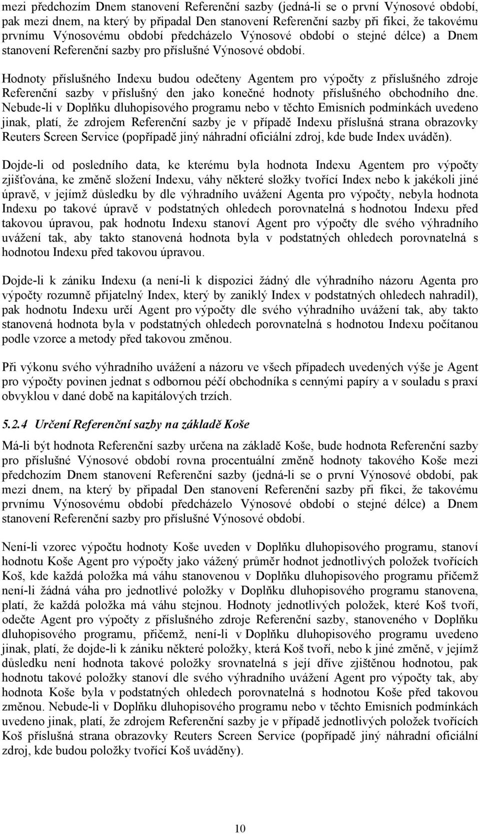 Hodnoty příslušného Indexu budou odečteny Agentem pro výpočty z příslušného zdroje Referenční sazby v příslušný den jako konečné hodnoty příslušného obchodního dne.