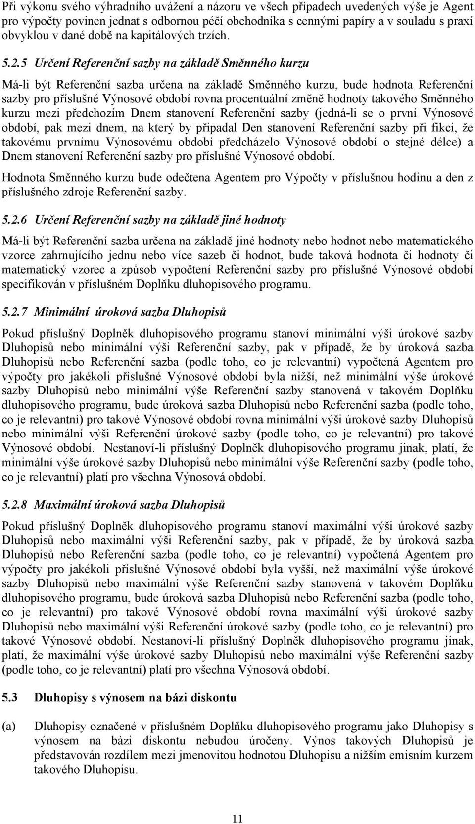 5 Určení Referenční sazby na základě Směnného kurzu Má-li být Referenční sazba určena na základě Směnného kurzu, bude hodnota Referenční sazby pro příslušné Výnosové období rovna procentuální změně