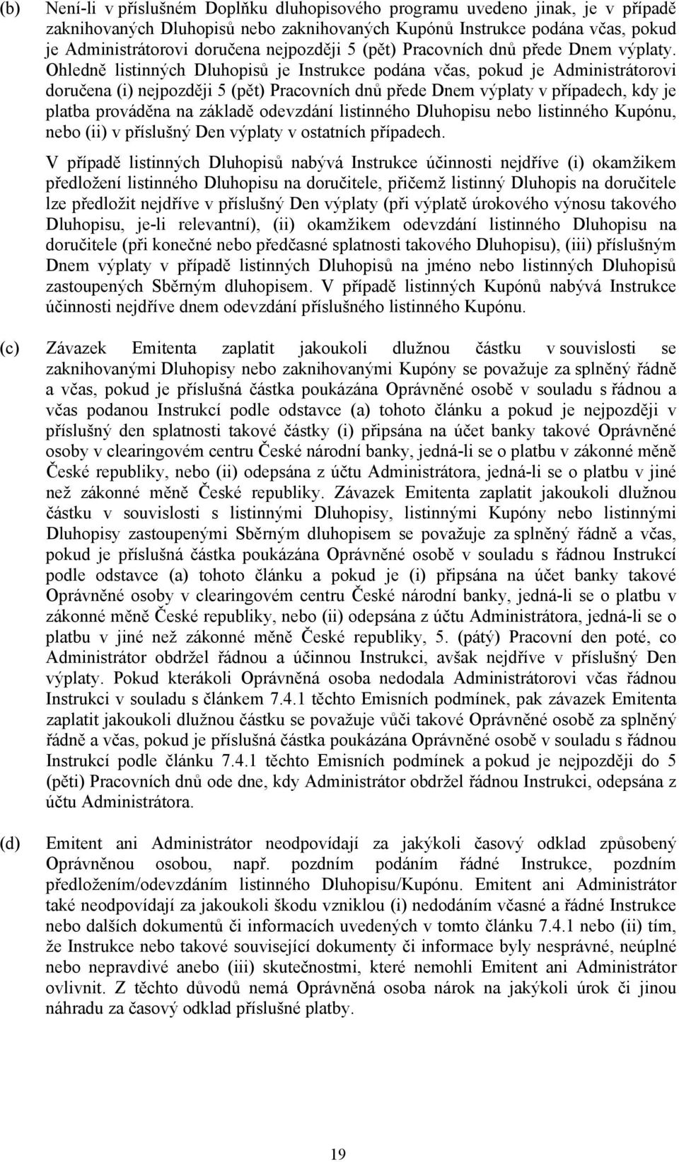 Ohledně listinných Dluhopisů je Instrukce podána včas, pokud je Administrátorovi doručena (i) nejpozději 5 (pět) Pracovních dnů přede Dnem výplaty v případech, kdy je platba prováděna na základě