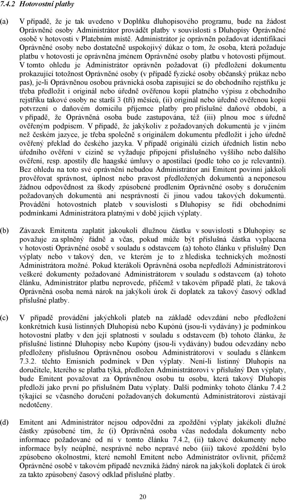 Administrátor je oprávněn požadovat identifikaci Oprávněné osoby nebo dostatečně uspokojivý důkaz o tom, že osoba, která požaduje platbu v hotovosti je oprávněna jménem Oprávněné osoby platbu v