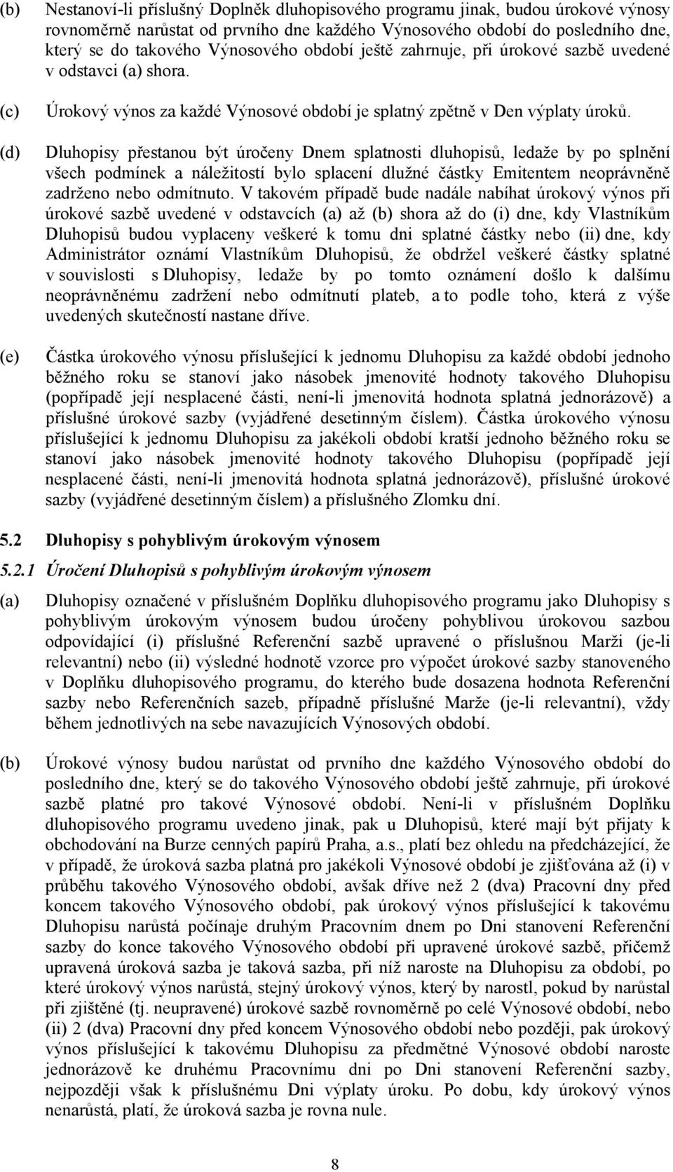 Dluhopisy přestanou být úročeny Dnem splatnosti dluhopisů, ledaže by po splnění všech podmínek a náležitostí bylo splacení dlužné částky Emitentem neoprávněně zadrženo nebo odmítnuto.