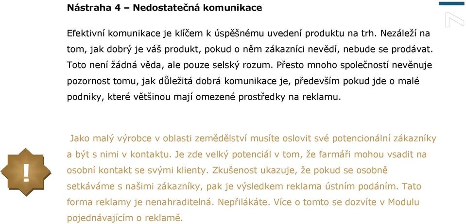 Přesto mnoho společností nevěnuje pozornost tomu, jak důležitá dobrá komunikace je, především pokud jde o malé podniky, které většinou mají omezené prostředky na reklamu.