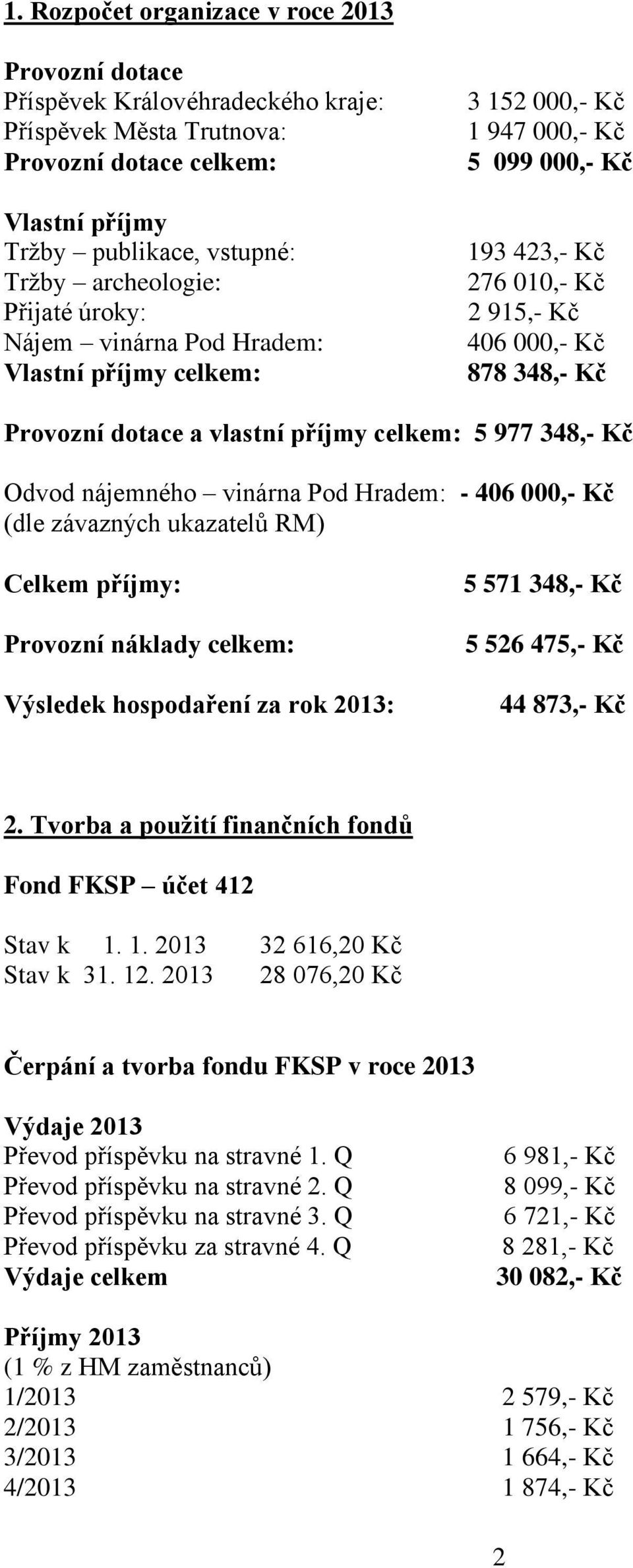 příjmy celkem: 5 977 348,- Kč Odvod nájemného vinárna Pod Hradem: - 406 000,- Kč (dle závazných ukazatelů RM) příjmy: Provozní náklady celkem: Výsledek hospodaření za rok 2013: 5 571 348,- Kč 5 526