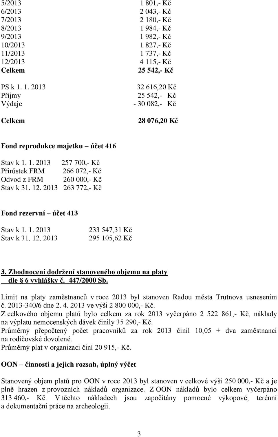 Zhodnocení dodržení stanoveného objemu na platy dle 6 vyhlášky č. 447/2000 Sb. Limit na platy zaměstnanců v roce 2013 byl stanoven Radou města Trutnova usnesením č. 2013-340/6 dne 2. 4. 2013 ve výši 2 800 000,- Kč.