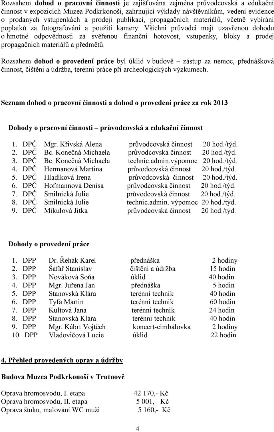 Všichni průvodci mají uzavřenou dohodu o hmotné odpovědnosti za svěřenou finanční hotovost, vstupenky, bloky a prodej propagačních materiálů a předmětů.