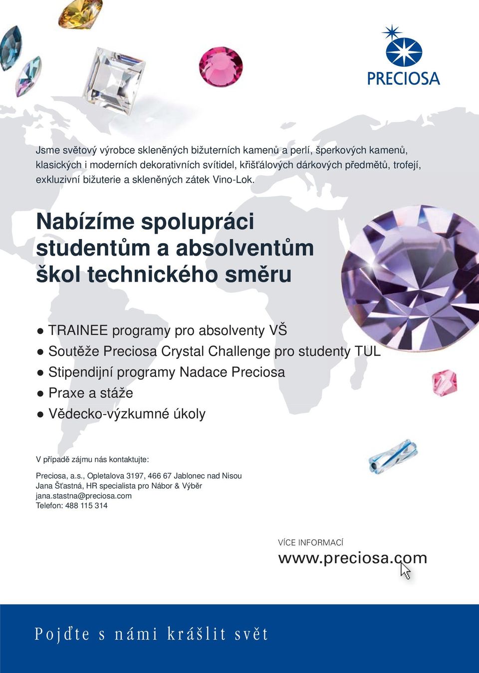 Nabízíme spolupráci studentm a absolventm škol technického smru TRAINEE programy pro absolventy VŠ Soutže Preciosa Crystal Challenge pro studenty TUL Stipendijní