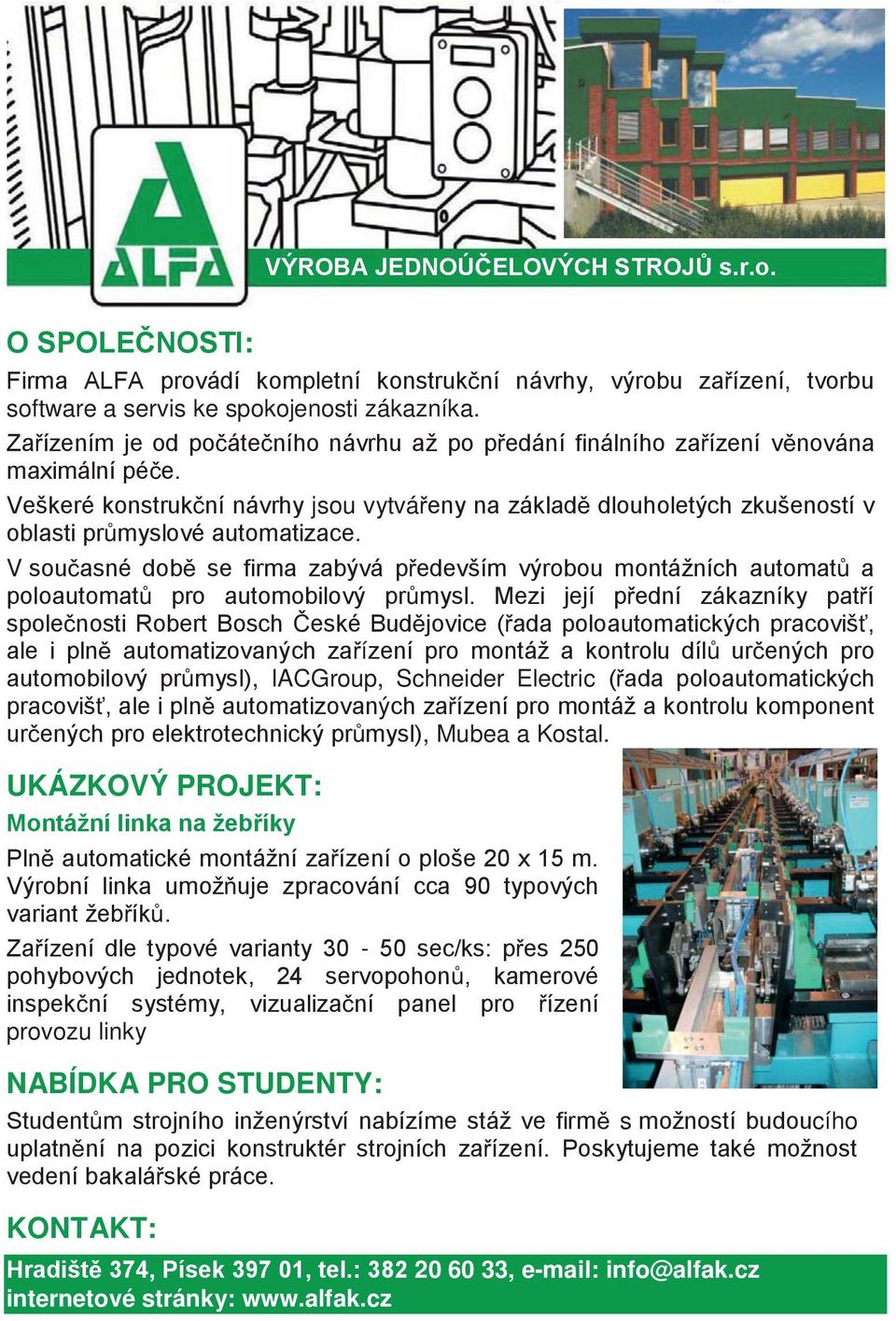 V souasné dob se firma zabývá pedevším výrobou montážních automat a poloautomat pro automobilový prmysl.