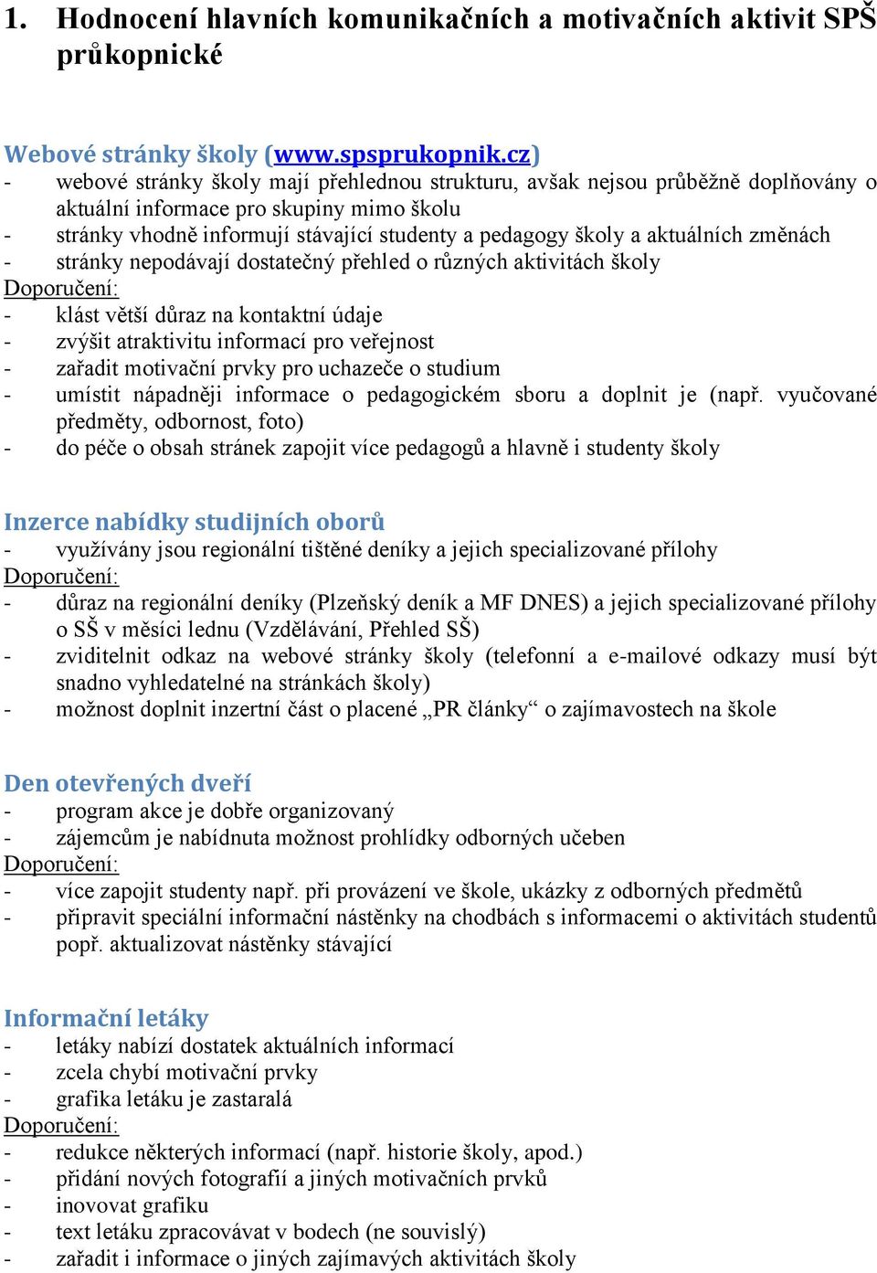 aktuálních změnách - stránky nepodávají dostatečný přehled o různých aktivitách školy - klást větší důraz na kontaktní údaje - zvýšit atraktivitu informací pro veřejnost - zařadit motivační prvky pro