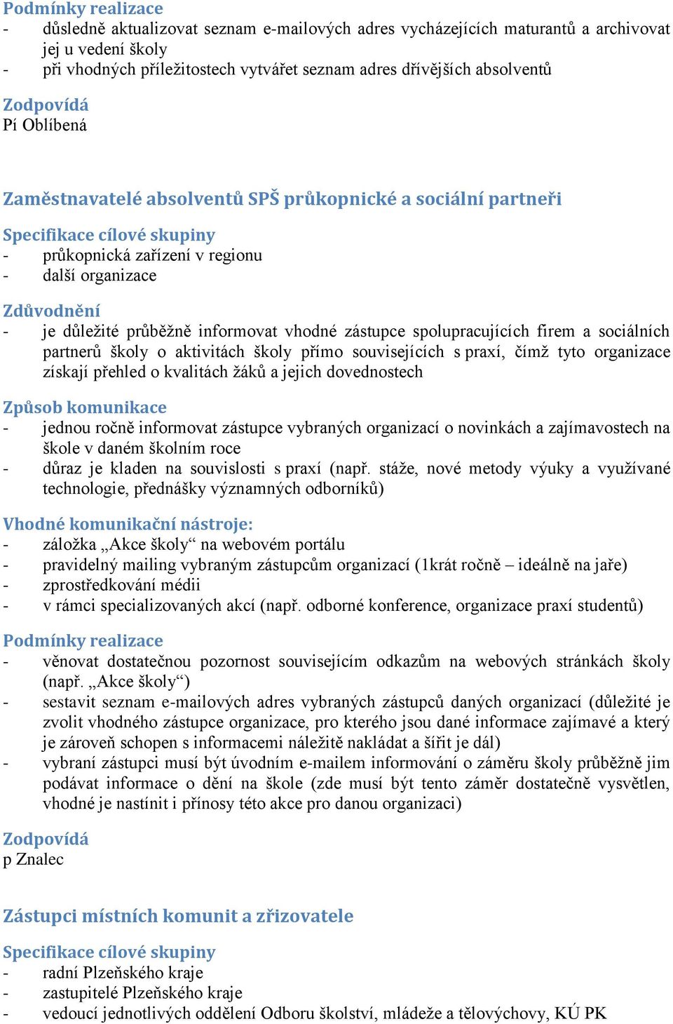 a sociálních partnerů školy o aktivitách školy přímo souvisejících s praxí, čímž tyto organizace získají přehled o kvalitách žáků a jejich dovednostech - jednou ročně informovat zástupce vybraných