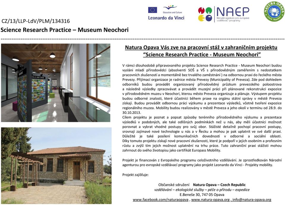 zahraničním projektu Science Research Practice - Museum Neochori V rámci dlouhodobě připravovaného projektu Science Research Practice - Museum Neochori budou vysláni mladí přírodovědci (absolventi