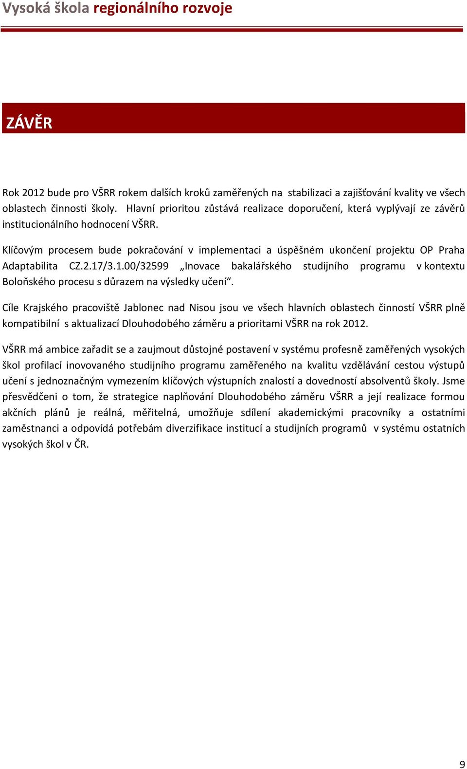 Klíčovým procesem bude pokračování v implementaci a úspěšném ukončení projektu OP Praha Adaptabilita CZ.2.17