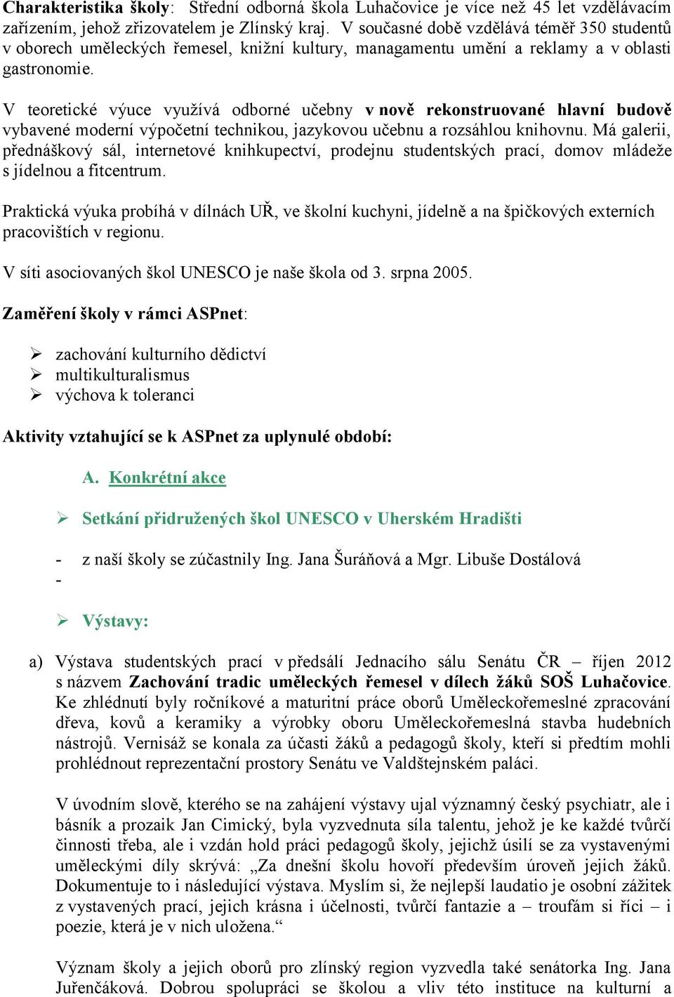 V teoretické výuce využívá odborné učebny v nově rekonstruované hlavní budově vybavené moderní výpočetní technikou, jazykovou učebnu a rozsáhlou knihovnu.