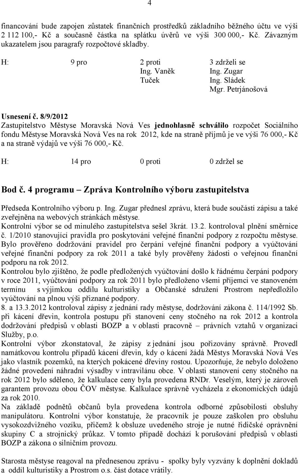 8/9/2012 Zastupitelstvo Městyse Moravská Nová Ves jednohlasně schválilo rozpočet Sociálního fondu Městyse Moravská Nová Ves na rok 2012, kde na straně příjmů je ve výši 76 000,- Kč a na straně výdajů