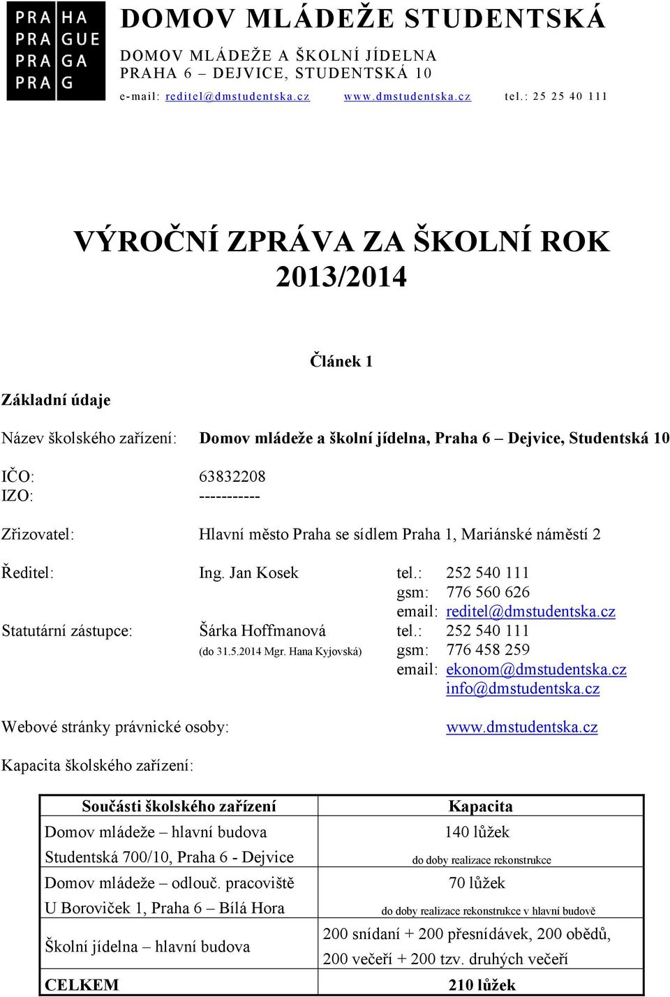Zřizovatel: Hlavní město Praha se sídlem Praha 1, Mariánské náměstí 2 Ředitel: Ing. Jan Kosek tel.: 252 540 111 gsm: 776 560 626 email: reditel@dmstudentska.