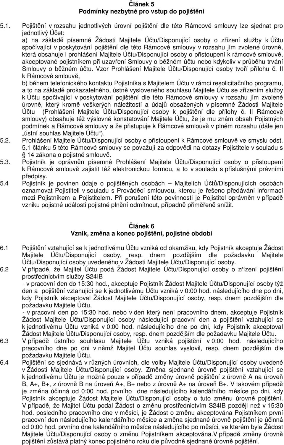 poskytování pojištní dle této Rámcové smlouvy v rozsahu jím zvolené úrovn, která obsahuje i prohlášení Majitele Útu/Disponující osoby o pistoupení k rámcové smlouv, akceptované pojistníkem pi uzavení