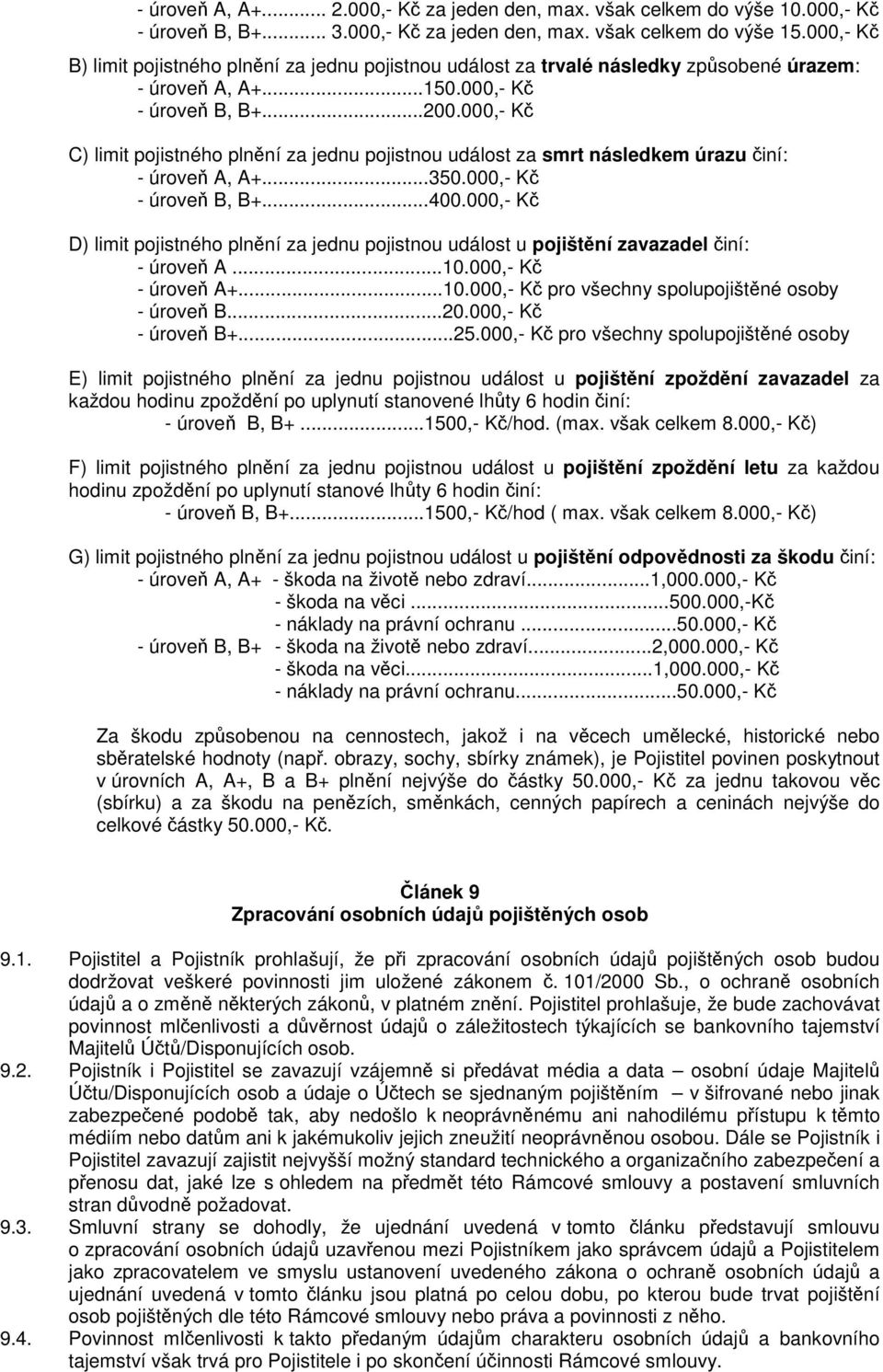 000,- K C) limit pojistného plnní za jednu pojistnou událost za smrt následkem úrazu iní: - úrove A, A+...350.000,- K - úrove B, B+...400.