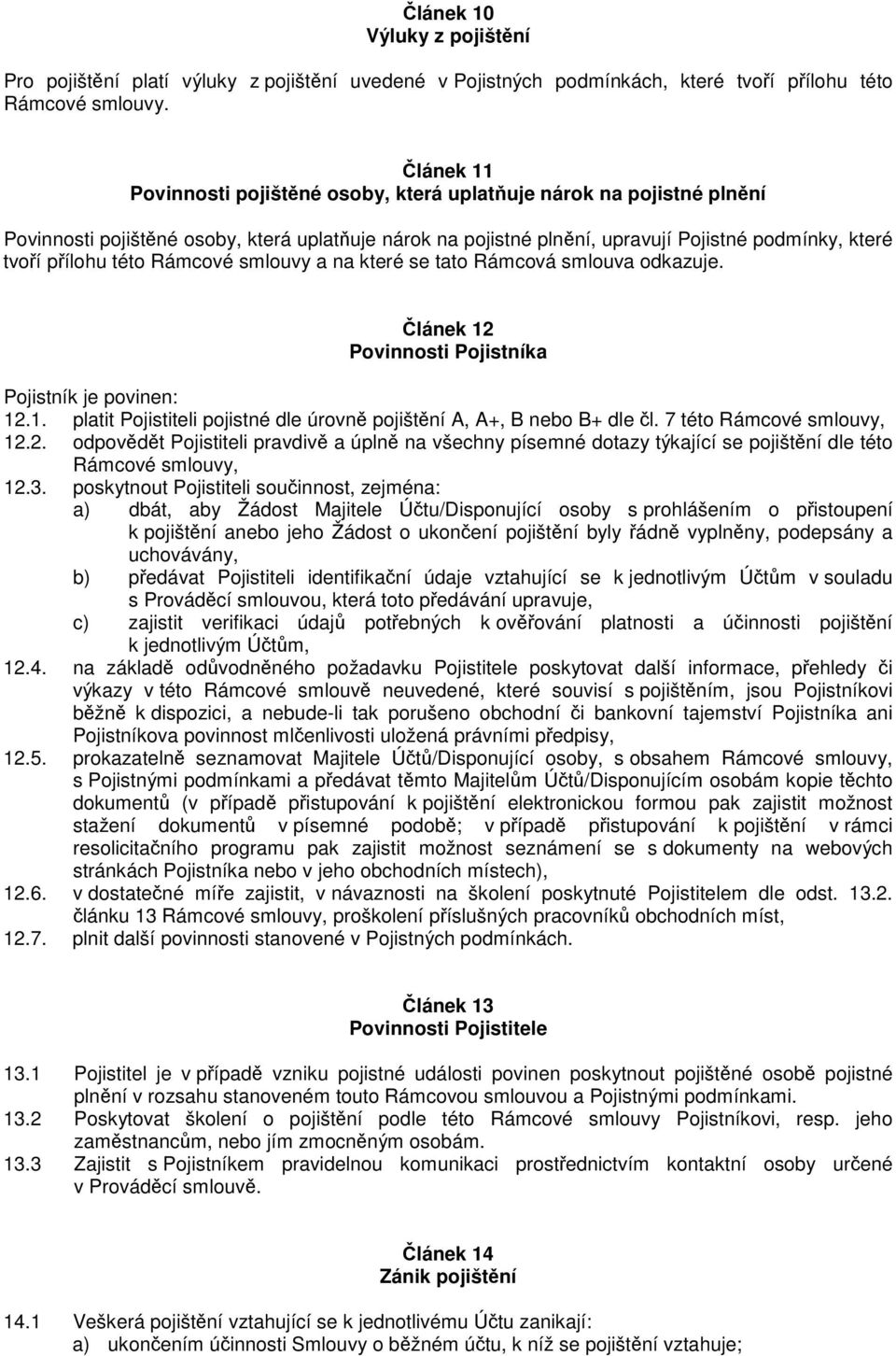 Rámcové smlouvy a na které se tato Rámcová smlouva odkazuje. lánek 12 Povinnosti Pojistníka Pojistník je povinen: 12.1. platit Pojistiteli pojistné dle úrovn pojištní A, A+, B nebo B+ dle l.