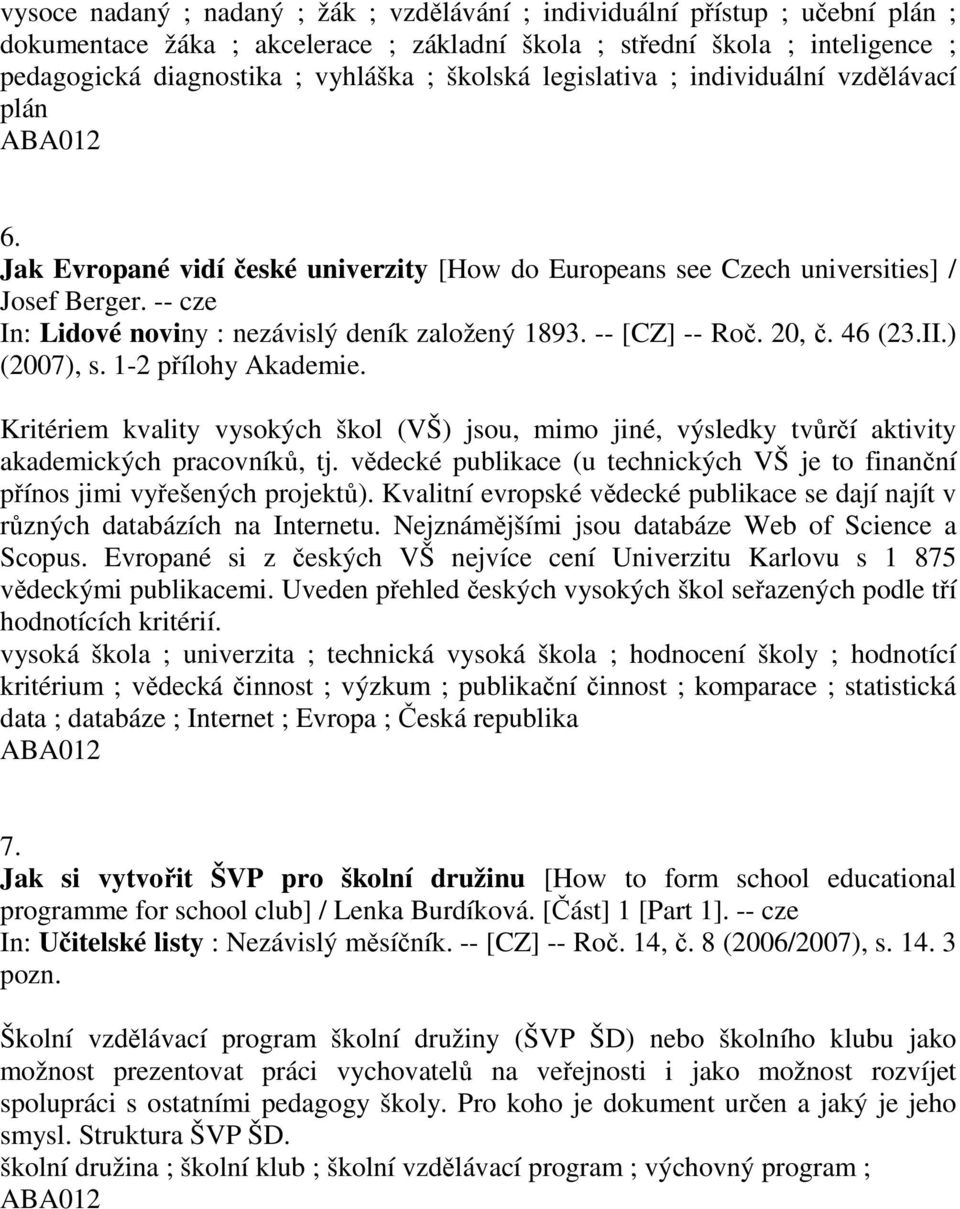 -- cze In: Lidové noviny : nezávislý deník založený 1893. -- [CZ] -- Roč. 20, č. 46 (23.II.) (2007), s. 1-2 přílohy Akademie.