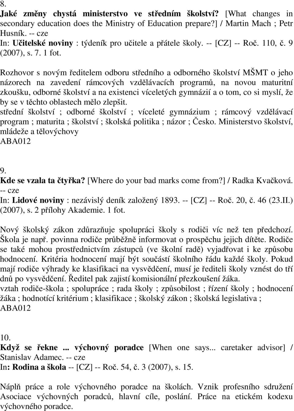 Rozhovor s novým ředitelem odboru středního a odborného školství MŠMT o jeho názorech na zavedení rámcových vzdělávacích programů, na novou maturitní zkoušku, odborné školství a na existenci