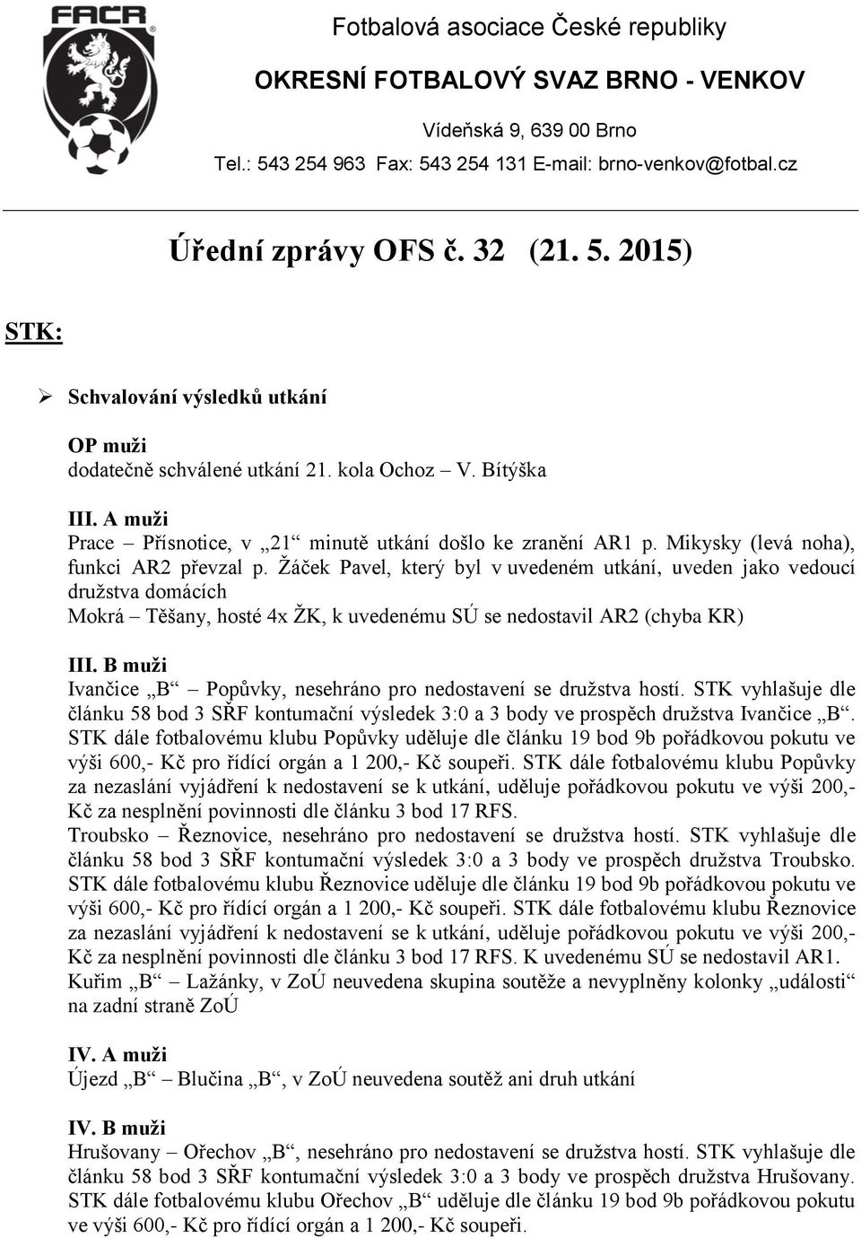 Žáček Pavel, který byl v uvedeném utkání, uveden jako vedoucí družstva domácích Mokrá Těšany, hosté 4x ŽK, k uvedenému SÚ se nedostavil AR2 (chyba KR) III.