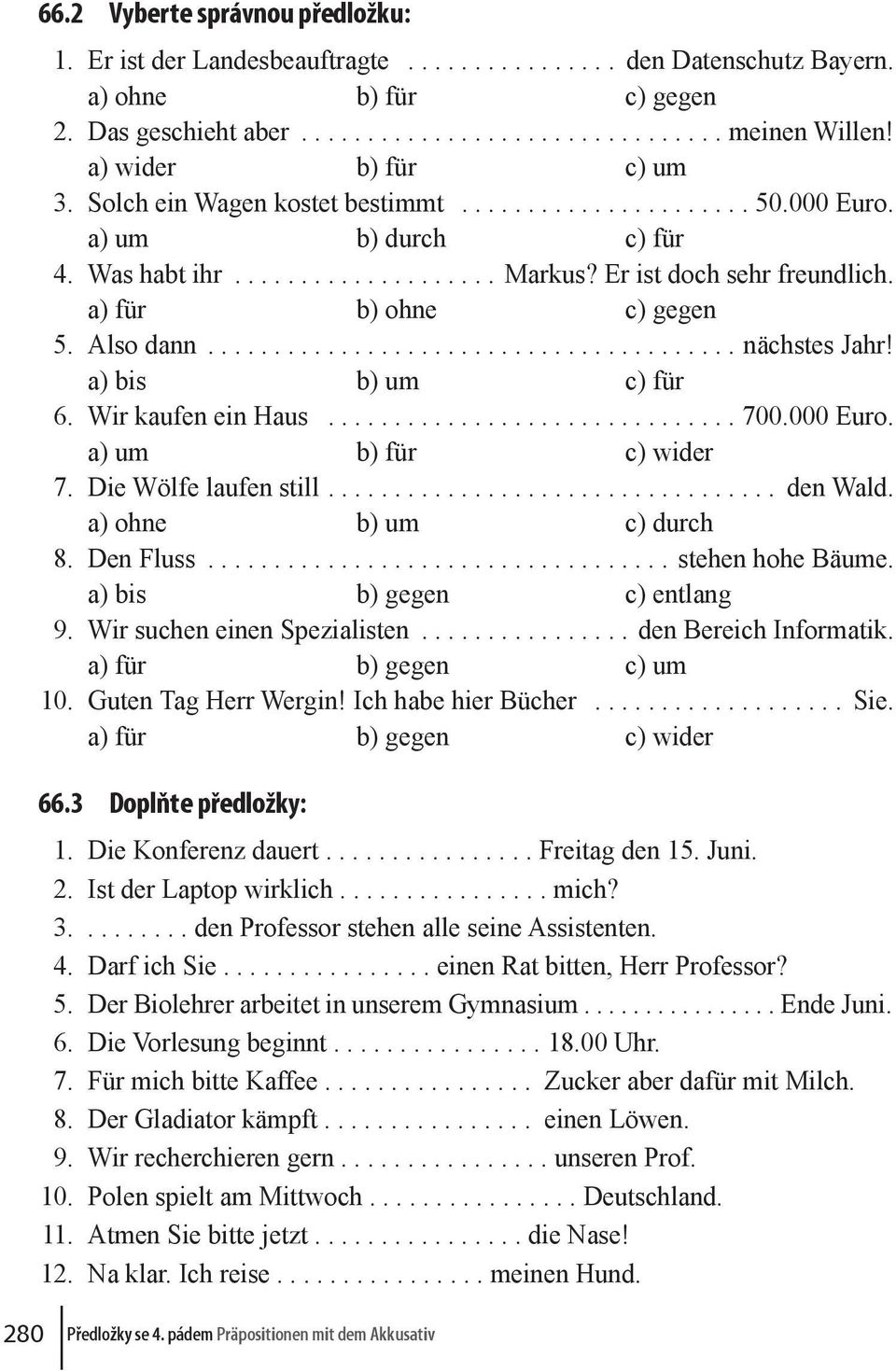 a) für b) ohne c) gegen 5. Also dann........................................ nächstes Jahr! a) bis b) um c) für 6. Wir kaufen ein Haus............................... 700.000 Euro.