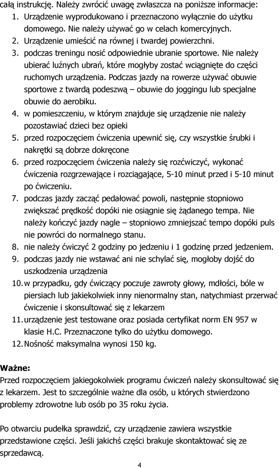 Nie należy ubierać luźnych ubrań, które mogłyby zostać wciągnięte do części ruchomych urządzenia.