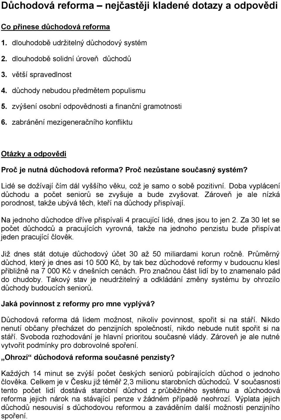 Proč nezůstane současný systém? Lidé se dožívají čím dál vyššího věku, což je samo o sobě pozitivní. Doba vyplácení důchodu a počet seniorů se zvyšuje a bude zvyšovat.