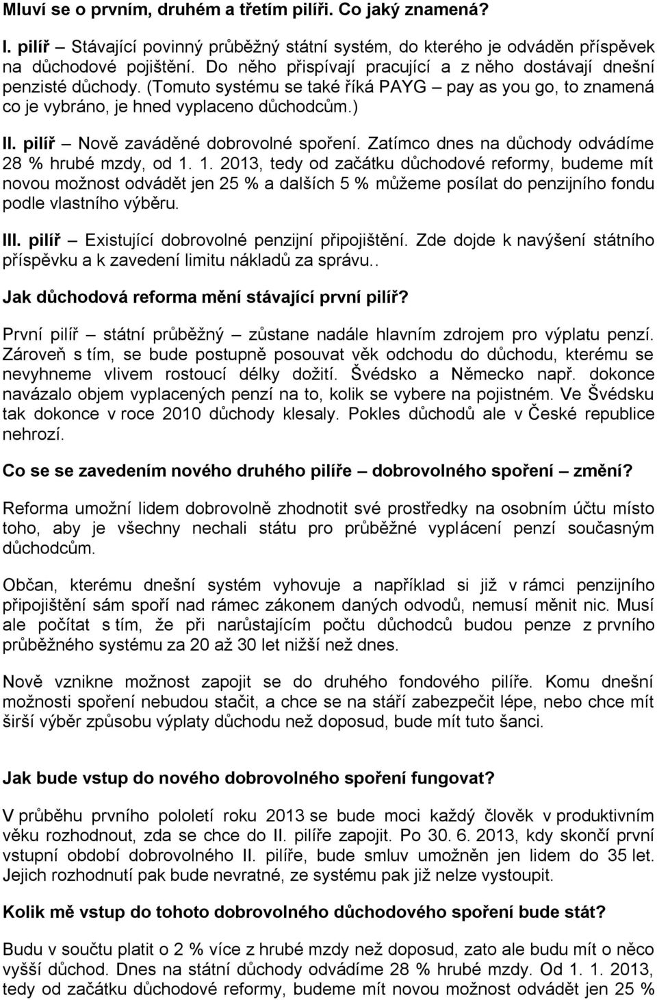 pilíř Nově zaváděné dobrovolné spoření. Zatímco dnes na důchody odvádíme 28 % hrubé mzdy, od 1.