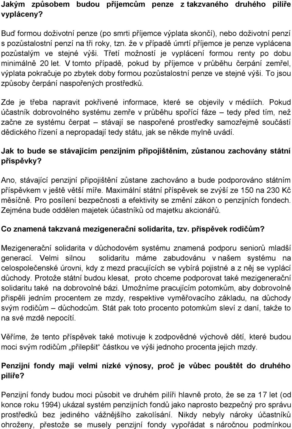 V tomto případě, pokud by příjemce v průběhu čerpání zemřel, výplata pokračuje po zbytek doby formou pozůstalostní penze ve stejné výši. To jsou způsoby čerpání naspořených prostředků.