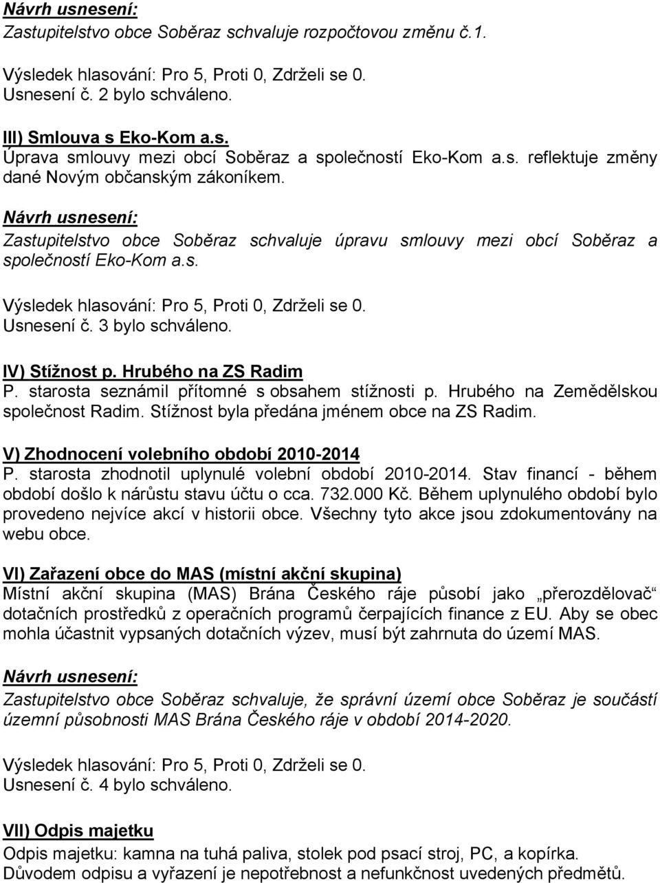 starosta seznámil přítomné s obsahem stížnosti p. Hrubého na Zemědělskou společnost Radim. Stížnost byla předána jménem obce na ZS Radim. V) Zhodnocení volebního období 2010-2014 P.