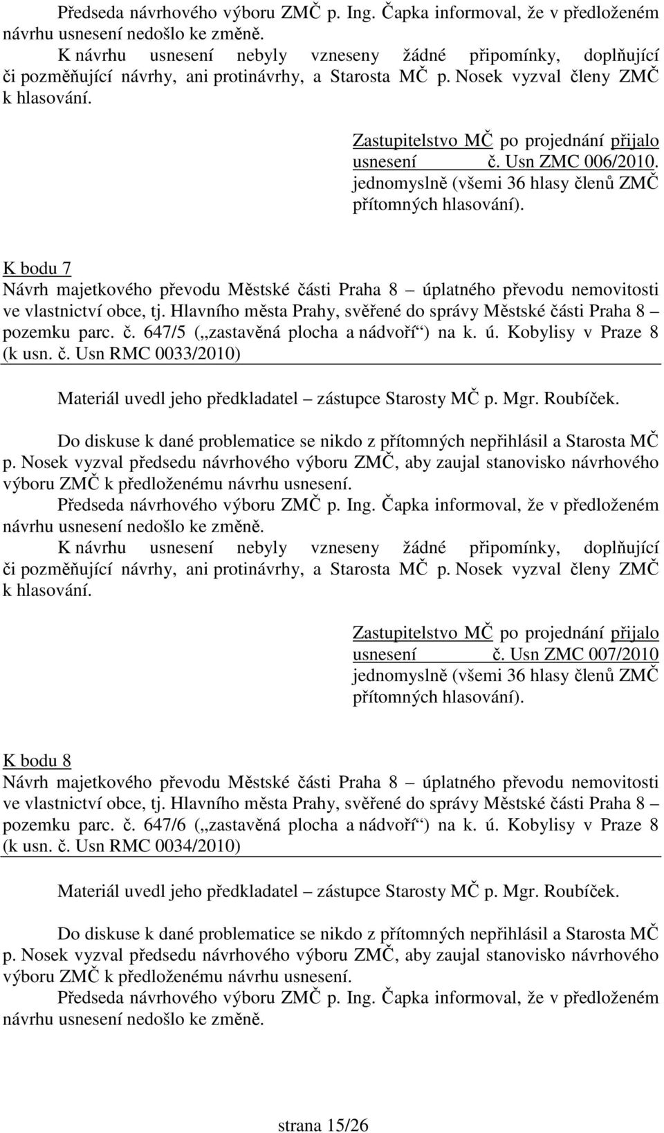 ú. Kobylisy v Praze 8 (k usn. č. Usn RMC 0033/2010) usnesení č. Usn ZMC 007/2010 jednomyslně (všemi 36 hlasy členů ZMČ přítomných hlasování).