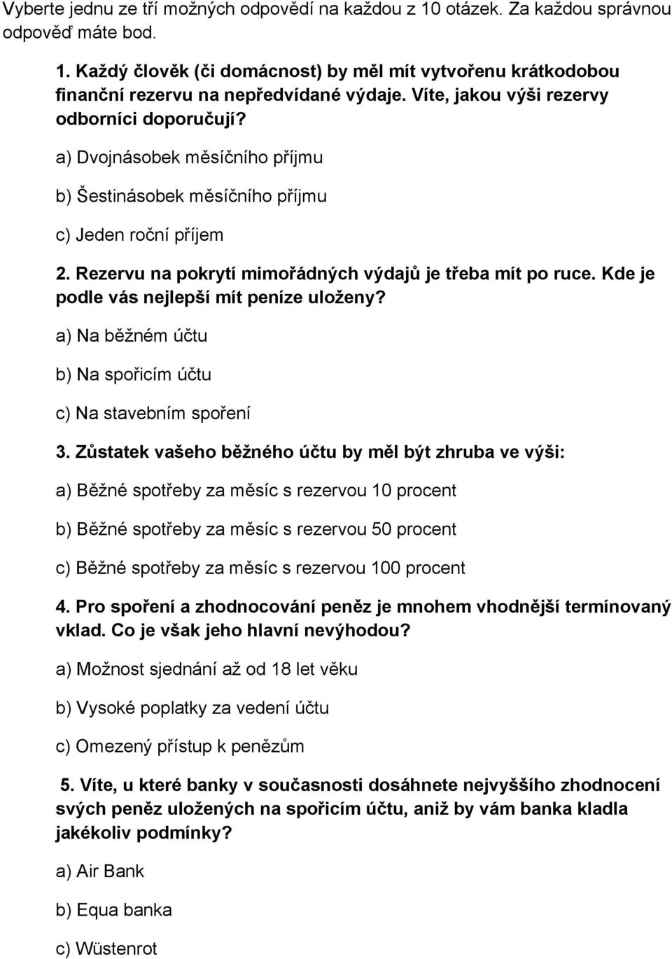 Kde je podle vás nejlepší mít peníze uloženy? a) Na běžném účtu b) Na spořicím účtu c) Na stavebním spoření 3.