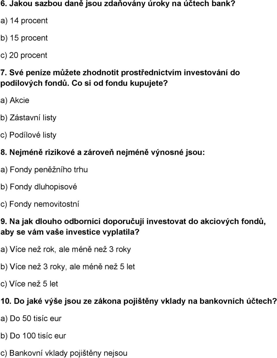 Nejméně rizikové a zároveň nejméně výnosné jsou: a) Fondy peněžního trhu b) Fondy dluhopisové c) Fondy nemovitostní 9.