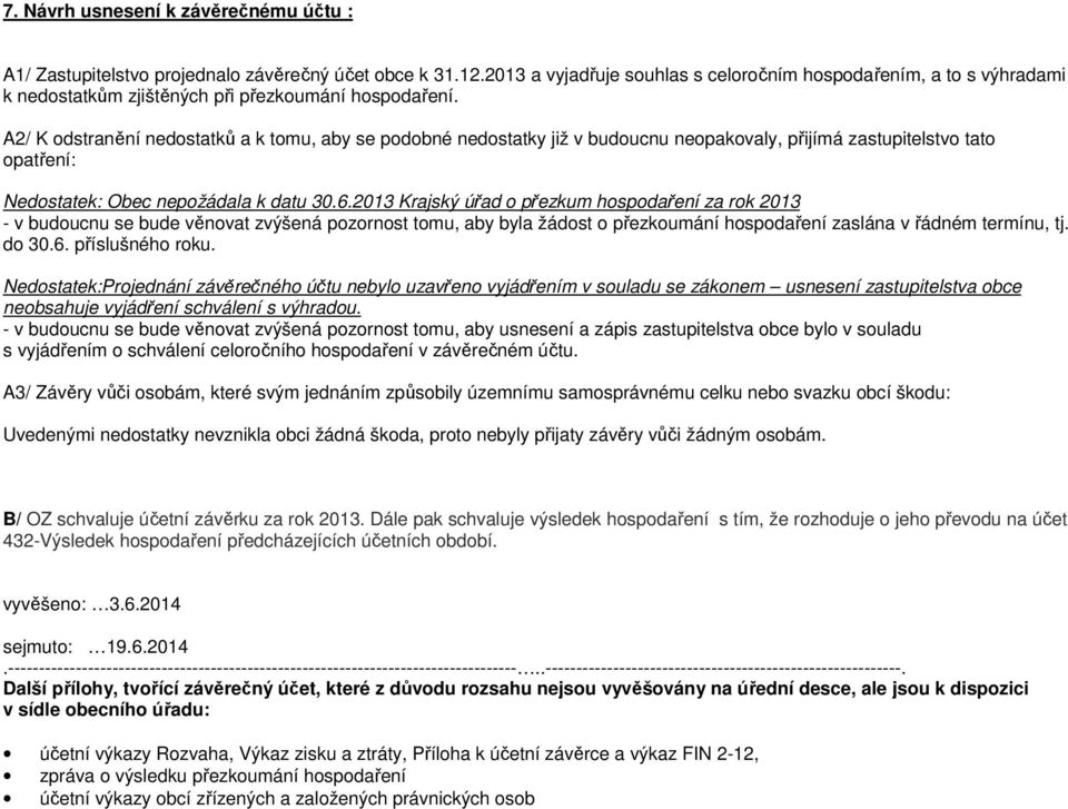 A2/ K odstranění nedostatků a k tomu, aby se podobné nedostatky již v budoucnu neopakovaly, přijímá zastupitelstvo tato opatření: Nedostatek: Obec nepožádala k datu 30.6.