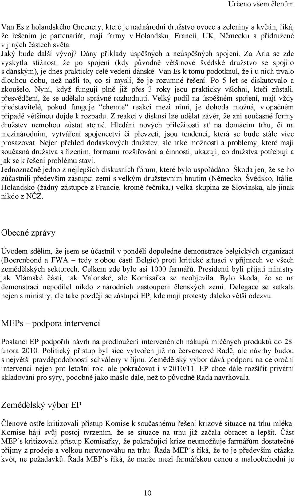 Za Arla se zde vyskytla stížnost, že po spojení (kdy původně většinové švédské družstvo se spojilo s dánským), je dnes prakticky celé vedení dánské.