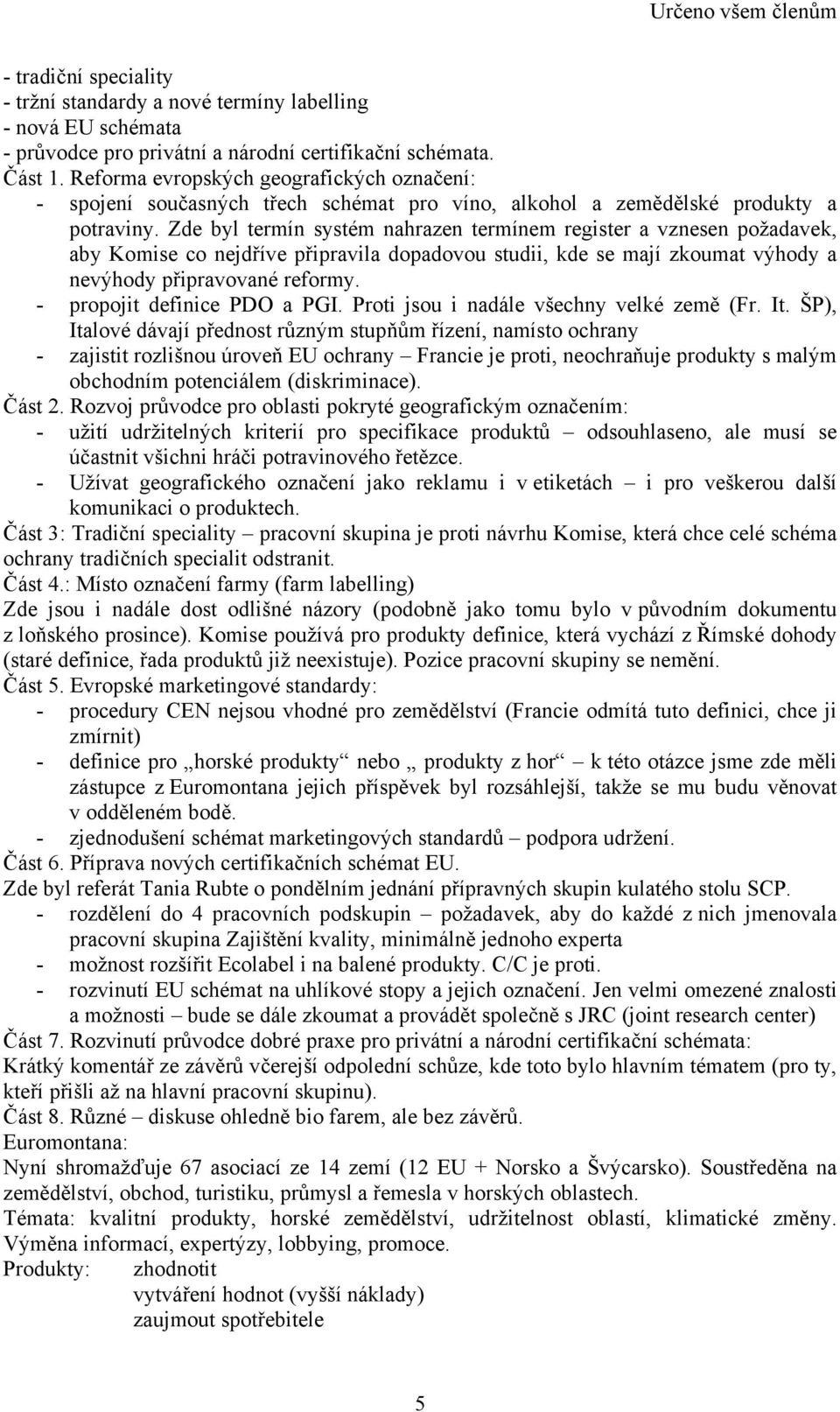 Zde byl termín systém nahrazen termínem register a vznesen požadavek, aby Komise co nejdříve připravila dopadovou studii, kde se mají zkoumat výhody a nevýhody připravované reformy.