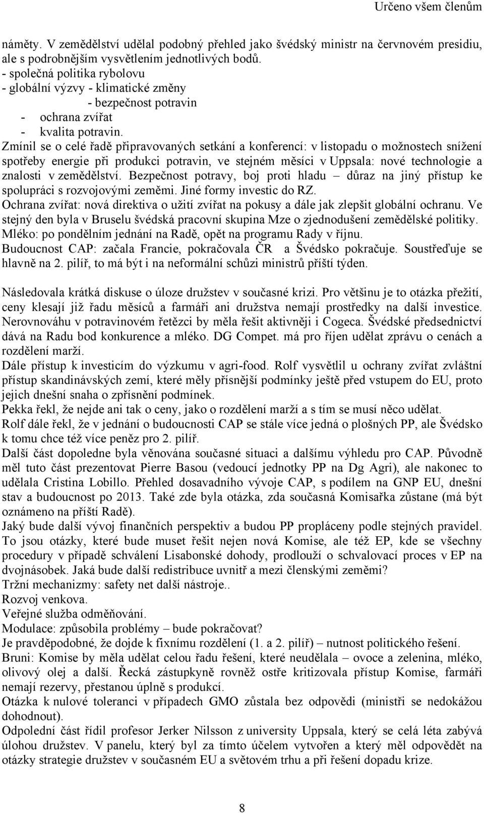 Zmínil se o celé řadě připravovaných setkání a konferencí: v listopadu o možnostech snížení spotřeby energie při produkci potravin, ve stejném měsíci v Uppsala: nové technologie a znalosti v