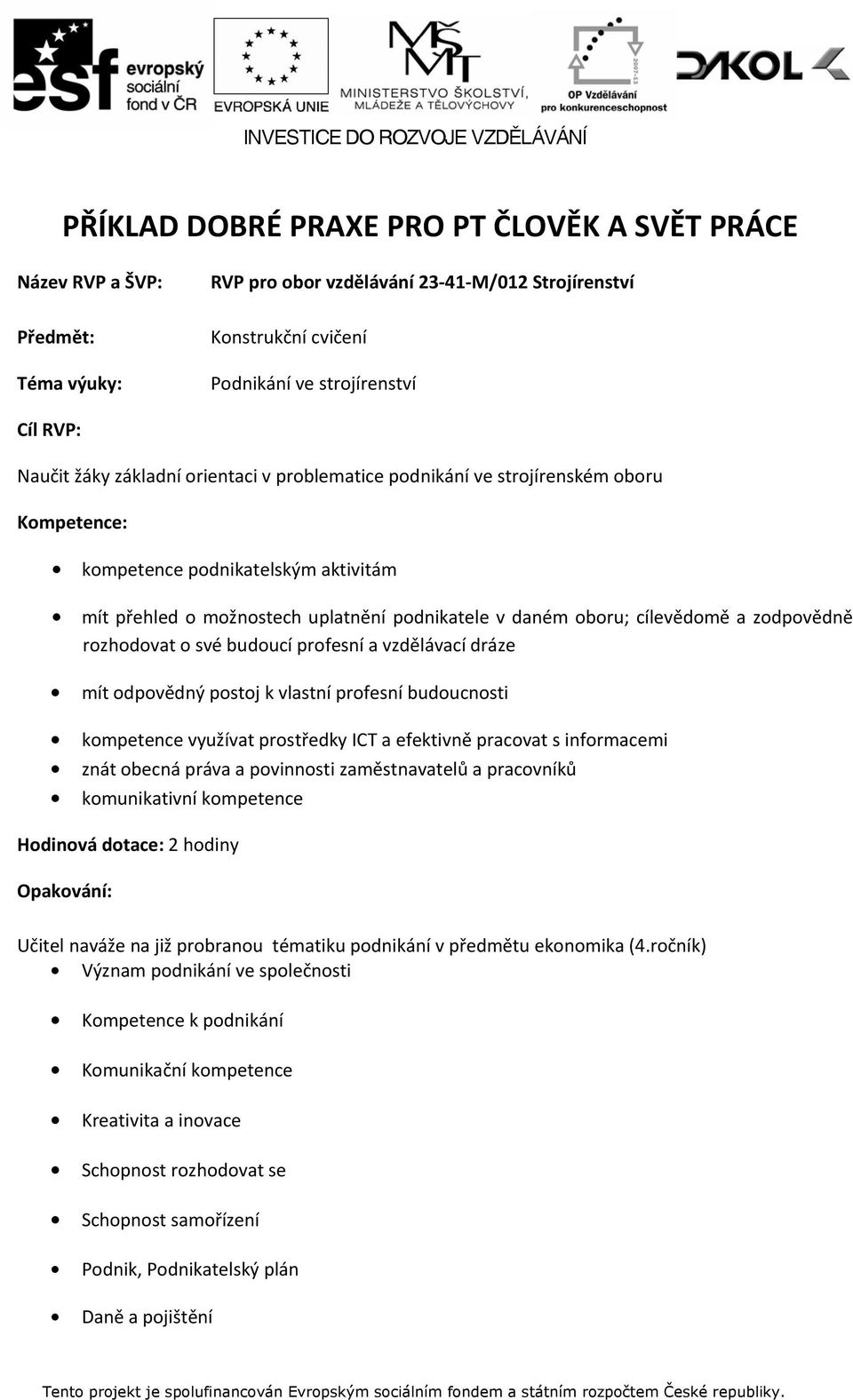 zodpovědně rozhodovat o své budoucí profesní a vzdělávací dráze mít odpovědný postoj k vlastní profesní budoucnosti kompetence využívat prostředky ICT a efektivně pracovat s informacemi znát obecná