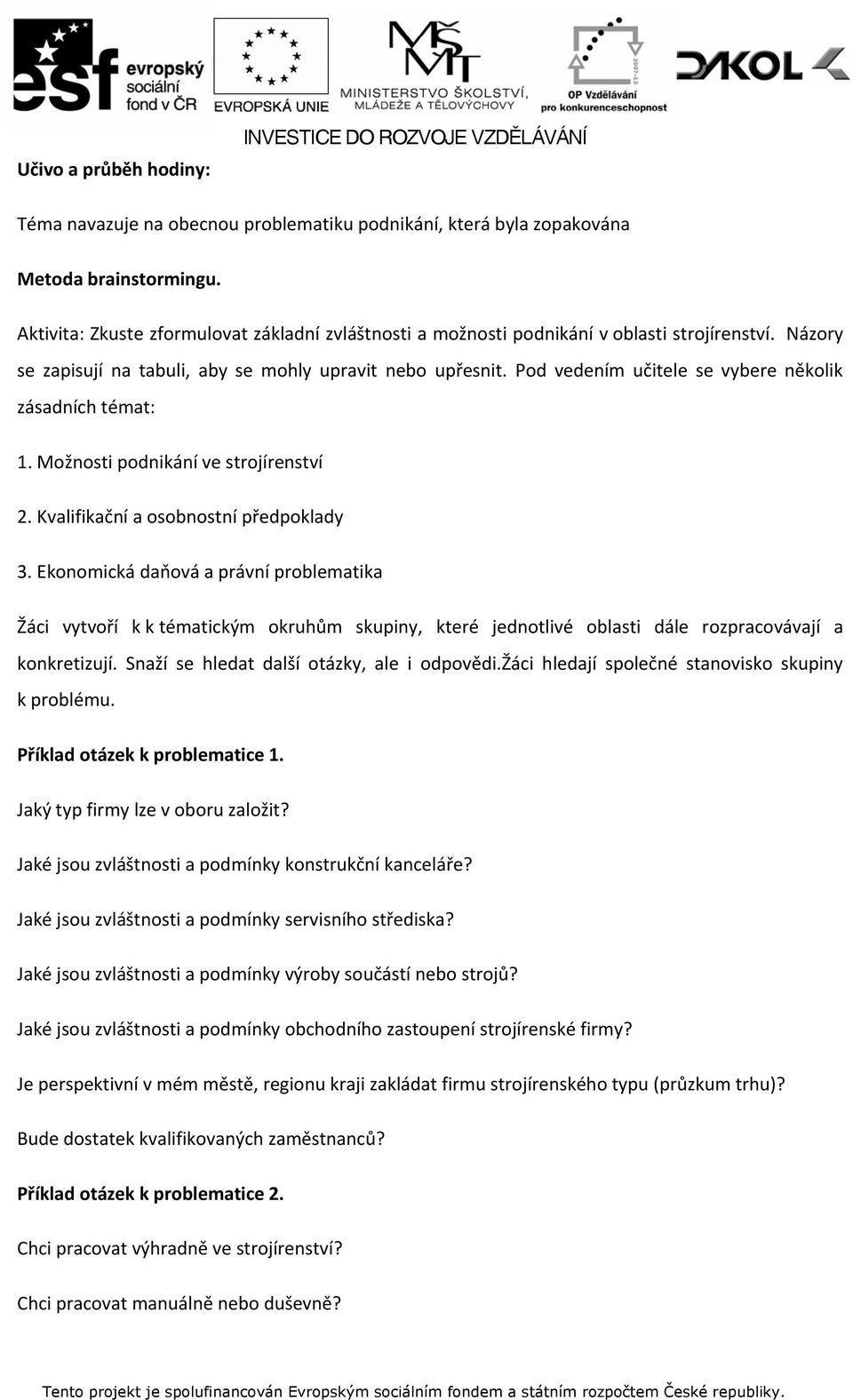 Pod vedením učitele se vybere několik zásadních témat: 1. Možnosti podnikání ve strojírenství 2. Kvalifikační a osobnostní předpoklady 3.