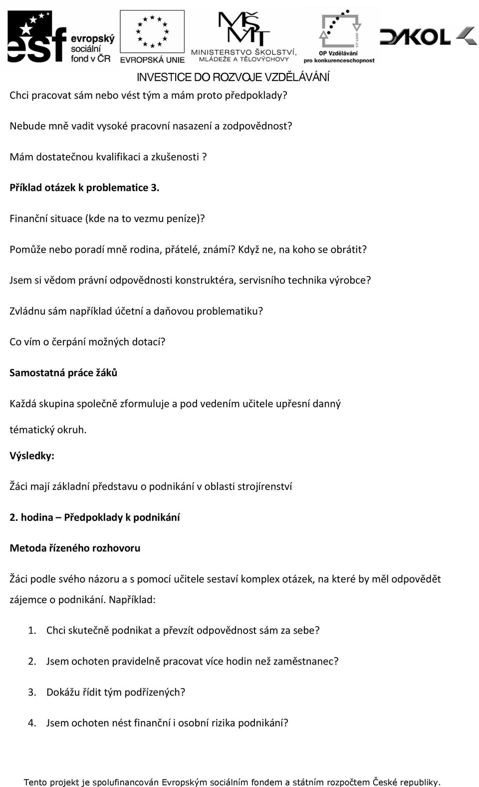 Zvládnu sám například účetní a daňovou problematiku? Co vím o čerpání možných dotací? Samostatná práce žáků Každá skupina společně zformuluje a pod vedením učitele upřesní danný tématický okruh.