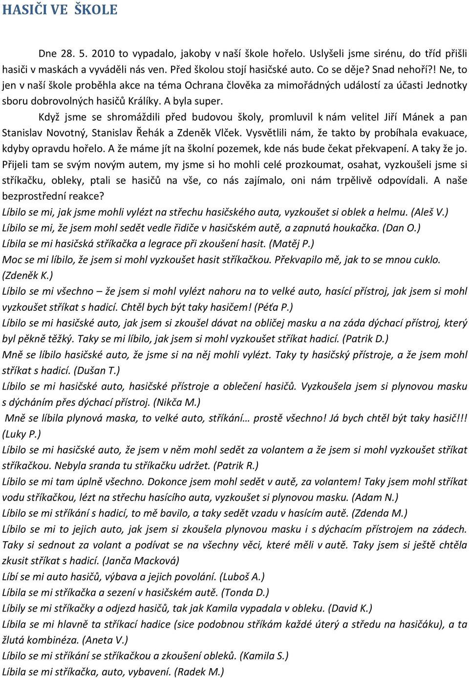 Když jsme se shromáždili před budovou školy, promluvil k nám velitel Jiří Mánek a pan Stanislav Novotný, Stanislav Řehák a Zdeněk Vlček.