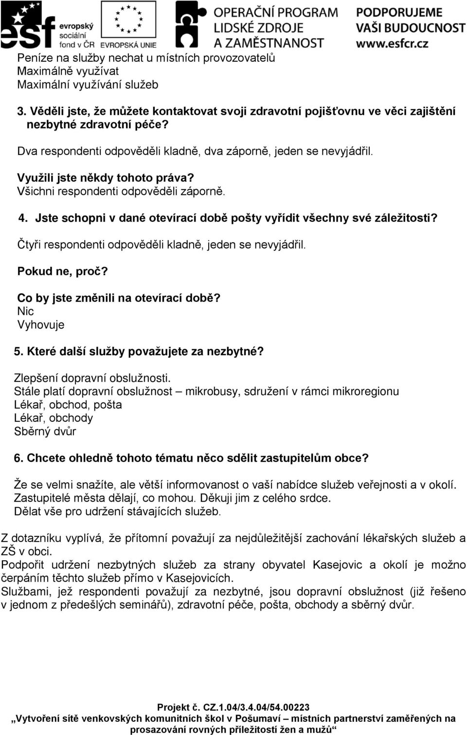 Využili jste někdy tohoto práva? Všichni respondenti odpověděli záporně. 4. Jste schopni v dané otevírací době pošty vyřídit všechny své záležitosti?